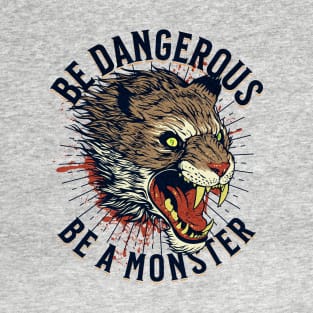 Be Dangerous Be a Monster T-Shirt